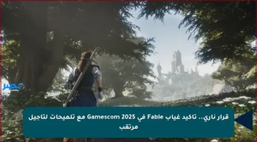 قرار ناري.. تأكيد غياب Fable في Gamescom 2025 مع تلميحات لتأجيل مرتقب